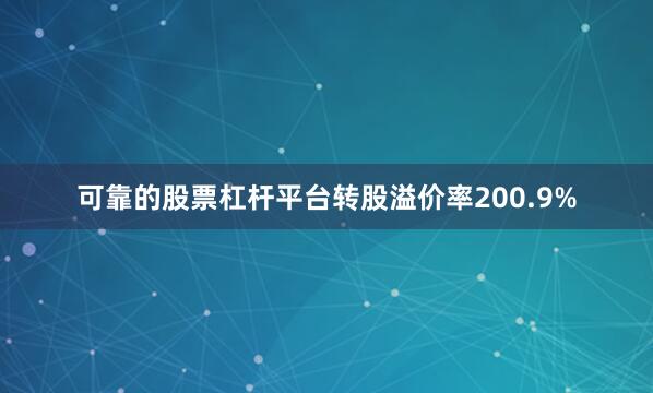 可靠的股票杠杆平台转股溢价率200.9%