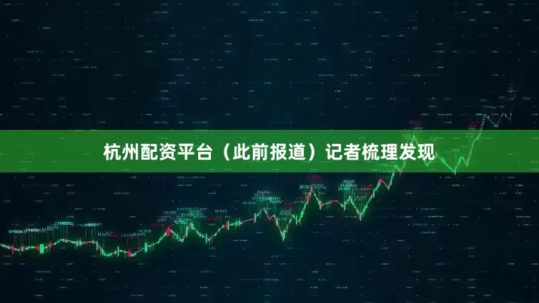 杭州配资平台（此前报道）记者梳理发现