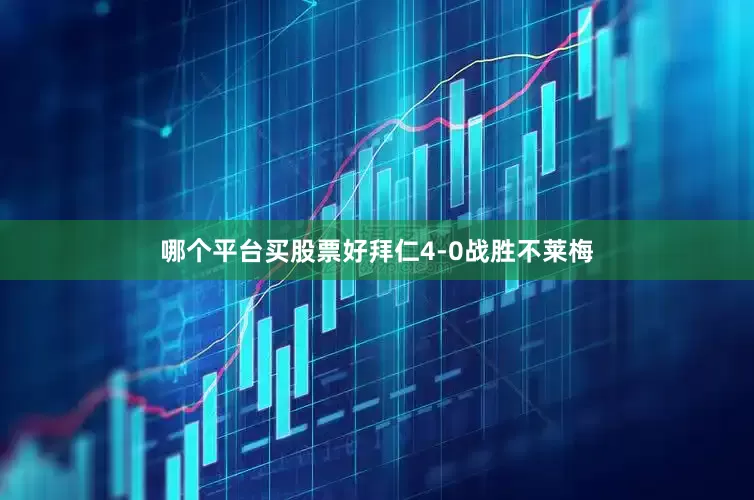 哪个平台买股票好拜仁4-0战胜不莱梅